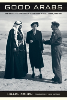 Good Arabs : The Israeli Security Agencies and the Israeli Arabs, 1948-1967, Paperback / softback Book Good Arabs : The Israeli Security Agencies and the Israeli Arabs, 1948-1967, Paperback / softback Book