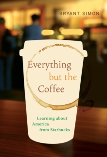 Everything but the Coffee : Learning about America from Starbucks, Paperback / softback Book Everything but the Coffee : Learning about America from Starbucks, Paperback / softback Book