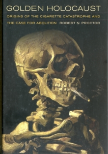 Golden Holocaust : Origins of the Cigarette Catastrophe and the Case for Abolition