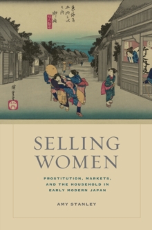 Selling Women : Prostitution, Markets, and the Household in Early Modern Japan, Hardback Book Selling Women : Prostitution, Markets, and the Household in Early Modern Japan, Hardback Book