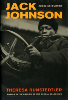 Jack Johnson, Rebel Sojourner : Boxing in the Shadow of the Global Color Line, Hardback Book Jack Johnson, Rebel Sojourner : Boxing in the Shadow of the Global Color Line, Hardback Book