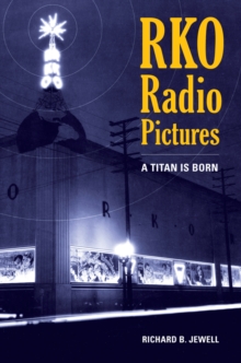 RKO Radio Pictures : A Titan Is Born, Hardback Book RKO Radio Pictures : A Titan Is Born, Hardback Book