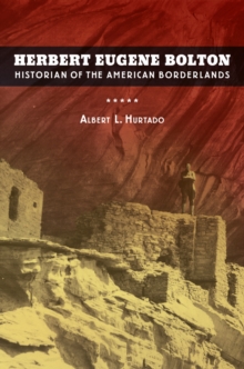 Herbert Eugene Bolton : Historian of the American Borderlands, Hardback Book Herbert Eugene Bolton : Historian of the American Borderlands, Hardback Book