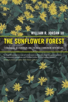 The Sunflower Forest : Ecological Restoration and the New Communion with Nature, Paperback / softback Book The Sunflower Forest : Ecological Restoration and the New Communion with Nature, Paperback / softback Book