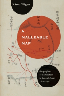 A Malleable Map : Geographies of Restoration in Central Japan, 1600-1912, Paperback Book A Malleable Map : Geographies of Restoration in Central Japan, 1600-1912, Paperback Book