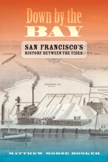 Down by the Bay : San Francisco's History Between the Tides, Hardback Book Down by the Bay : San Francisco's History Between the Tides, Hardback Book