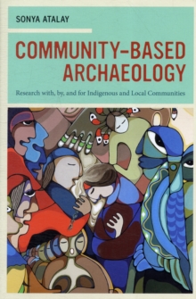 Community-Based Archaeology : Research with, by, and for Indigenous and Local Communities, Paperback / softback Book Community-Based Archaeology : Research with, by, and for Indigenous and Local Communities, Paperback / softback Book