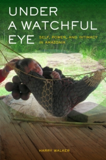 Under a Watchful Eye : Self, Power, and Intimacy in Amazonia, Hardback Book Under a Watchful Eye : Self, Power, and Intimacy in Amazonia, Hardback Book