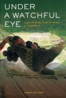 Under a Watchful Eye : Self, Power, and Intimacy in Amazonia, Paperback Book Under a Watchful Eye : Self, Power, and Intimacy in Amazonia, Paperback Book