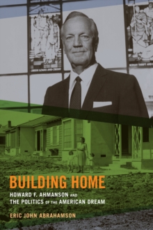 Building Home : Howard F. Ahmanson and the Politics of the American Dream, Hardback Book Building Home : Howard F. Ahmanson and the Politics of the American Dream, Hardback Book