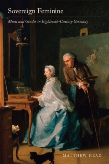 Sovereign Feminine : Music and Gender in Eighteenth-Century Germany, Hardback Book Sovereign Feminine : Music and Gender in Eighteenth-Century Germany, Hardback Book