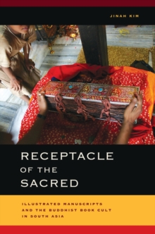 Receptacle of the Sacred : Illustrated Manuscripts and the Buddhist Book Cult in South Asia, Hardback Book Receptacle of the Sacred : Illustrated Manuscripts and the Buddhist Book Cult in South Asia, Hardback Book