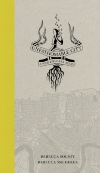 Unfathomable City : A New Orleans Atlas, Paperback / softback Book Unfathomable City : A New Orleans Atlas, Paperback / softback Book