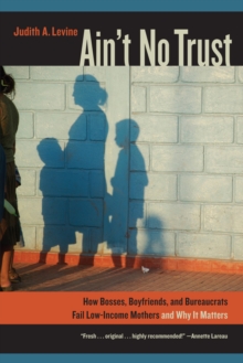 Ain't No Trust : How Bosses, Boyfriends, and Bureaucrats Fail Low-Income Mothers and Why It Matters, Hardback Book Ain't No Trust : How Bosses, Boyfriends, and Bureaucrats Fail Low-Income Mothers and Why It Matters, Hardback Book