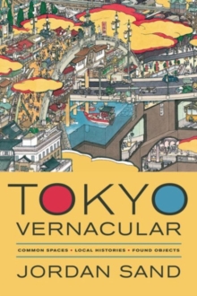 Tokyo Vernacular : Common Spaces, Local Histories, Found Objects, Hardback Book Tokyo Vernacular : Common Spaces, Local Histories, Found Objects, Hardback Book