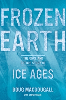 Frozen Earth : The Once and Future Story of Ice Ages