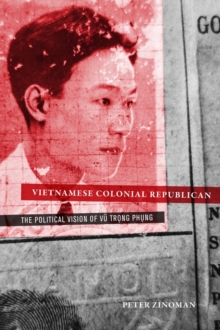 Vietnamese Colonial Republican : The Political Vision of Vu Trong Phung, Hardback Book Vietnamese Colonial Republican : The Political Vision of Vu Trong Phung, Hardback Book