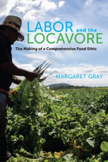 Labor and the Locavore : The Making of a Comprehensive Food Ethic, Hardback Book Labor and the Locavore : The Making of a Comprehensive Food Ethic, Hardback Book