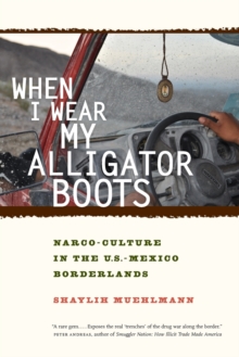 When I Wear My Alligator Boots : Narco-Culture in the U.S. Mexico Borderlands, Paperback / softback Book When I Wear My Alligator Boots : Narco-Culture in the U.S. Mexico Borderlands, Paperback / softback Book