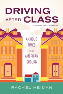 Driving after Class : Anxious Times in an American Suburb, Paperback Book Driving after Class : Anxious Times in an American Suburb, Paperback Book