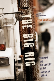 The Big Rig : Trucking and the Decline of the American Dream, Paperback / softback Book The Big Rig : Trucking and the Decline of the American Dream, Paperback / softback Book