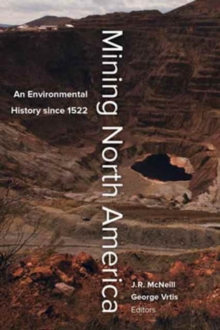 Mining North America : An Environmental History since 1522, Paperback Book Mining North America : An Environmental History since 1522, Paperback Book