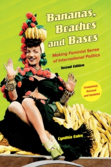 Bananas, Beaches and Bases : Making Feminist Sense of International Politics, Paperback / softback Book Bananas, Beaches and Bases : Making Feminist Sense of International Politics, Paperback / softback Book