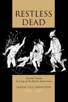 Restless Dead : Encounters between the Living and the Dead in Ancient Greece, Paperback / softback Book Restless Dead : Encounters between the Living and the Dead in Ancient Greece, Paperback / softback Book