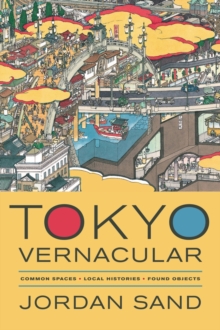 Tokyo Vernacular : Common Spaces, Local Histories, Found Objects, Paperback / softback Book Tokyo Vernacular : Common Spaces, Local Histories, Found Objects, Paperback / softback Book