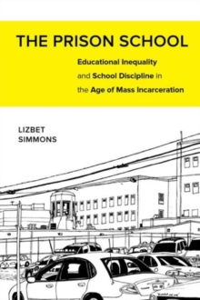 The Prison School : Educational Inequality and School Discipline in the Age of Mass Incarceration, Paperback / softback Book The Prison School : Educational Inequality and School Discipline in the Age of Mass Incarceration, Paperback / softback Book