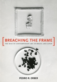Breaching the Frame : The Rise of Contemporary Art in Brazil and Japan, Hardback Book Breaching the Frame : The Rise of Contemporary Art in Brazil and Japan, Hardback Book