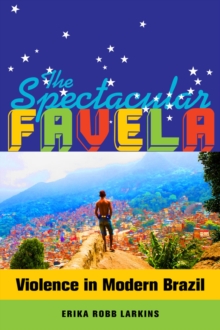 The Spectacular Favela : Violence in Modern Brazil, Paperback / softback Book The Spectacular Favela : Violence in Modern Brazil, Paperback / softback Book