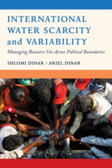 International Water Scarcity and Variability : Managing Resource Use Across Political Boundaries, Hardback Book International Water Scarcity and Variability : Managing Resource Use Across Political Boundaries, Hardback Book