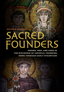 Sacred Founders : Women, Men, and Gods in the Discourse of Imperial Founding, Rome through Early Byzantium, Hardback Book Sacred Founders : Women, Men, and Gods in the Discourse of Imperial Founding, Rome through Early Byzantium, Hardback Book