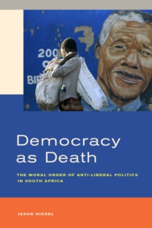 Democracy as Death : The Moral Order of Anti-Liberal Politics in South Africa, Hardback Book Democracy as Death : The Moral Order of Anti-Liberal Politics in South Africa, Hardback Book