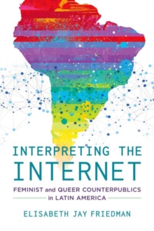 Interpreting the Internet : Feminist and Queer Counterpublics in Latin America, Hardback Book Interpreting the Internet : Feminist and Queer Counterpublics in Latin America, Hardback Book