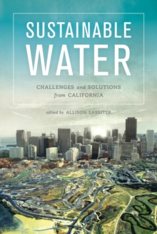 Sustainable Water : Challenges and Solutions from California, Paperback / softback Book Sustainable Water : Challenges and Solutions from California, Paperback / softback Book