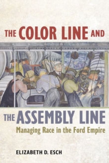 The Color Line and the Assembly Line : Managing Race in the Ford Empire, Hardback Book The Color Line and the Assembly Line : Managing Race in the Ford Empire, Hardback Book
