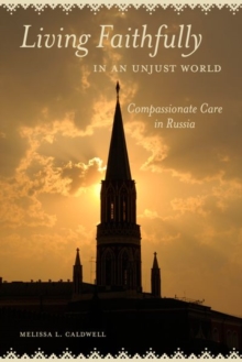 Living Faithfully in an Unjust World : Compassionate Care in Russia, Hardback Book Living Faithfully in an Unjust World : Compassionate Care in Russia, Hardback Book
