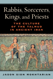 Rabbis, Sorcerers, Kings, and Priests : The Culture of the Talmud in Ancient Iran, Hardback Book Rabbis, Sorcerers, Kings, and Priests : The Culture of the Talmud in Ancient Iran, Hardback Book