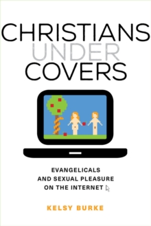 Christians under Covers : Evangelicals and Sexual Pleasure on the Internet, Paperback Book Christians under Covers : Evangelicals and Sexual Pleasure on the Internet, Paperback Book