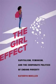 The Gender Effect : Capitalism, Feminism, And The Corporate Politics Of Development