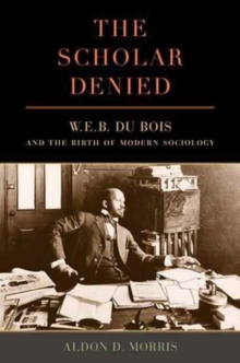 The Scholar Denied : W. E. B. Du Bois and the Birth of Modern Sociology, Paperback / softback Book The Scholar Denied : W. E. B. Du Bois and the Birth of Modern Sociology, Paperback / softback Book