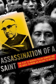 Assassination of a Saint : The Plot to Murder Oscar Romero and the Quest to Bring His Killers to Justice, Hardback Book Assassination of a Saint : The Plot to Murder Oscar Romero and the Quest to Bring His Killers to Justice, Hardback Book