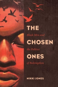 The Chosen Ones : Black Men and the Politics of Redemption, Paperback / softback Book The Chosen Ones : Black Men and the Politics of Redemption, Paperback / softback Book
