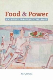 Food and Power : A Culinary Ethnography of Israel, Paperback / softback Book Food and Power : A Culinary Ethnography of Israel, Paperback / softback Book