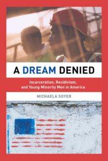 A Dream Denied : Incarceration, Recidivism, and Young Minority Men in America, Hardback Book A Dream Denied : Incarceration, Recidivism, and Young Minority Men in America, Hardback Book