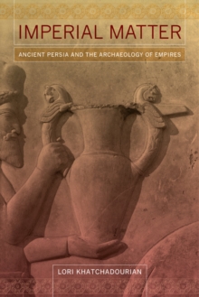 Imperial Matter : Ancient Persia and the Archaeology of Empires, Paperback / softback Book Imperial Matter : Ancient Persia and the Archaeology of Empires, Paperback / softback Book