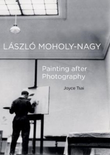 Laszlo Moholy-Nagy : Painting after Photography, Hardback Book Laszlo Moholy-Nagy : Painting after Photography, Hardback Book