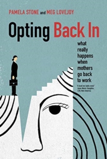 Opting Back In : What Really Happens When Mothers Go Back to Work